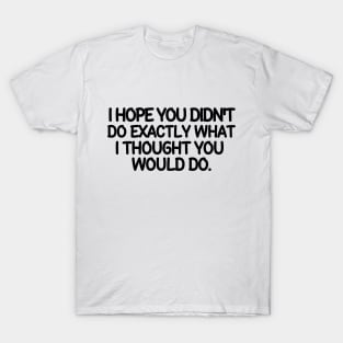 You didn't, did you?! T-Shirt